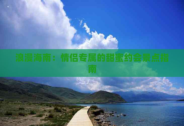 浪漫海南：情侣专属的甜蜜约会景点指南