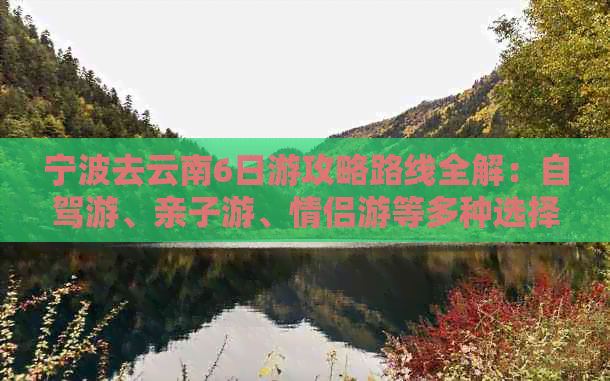 宁波去云南6日游攻略路线全解：自驾游、亲子游、情侣游等多种选择