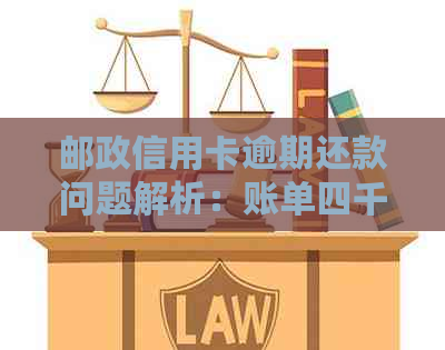 邮政信用卡逾期还款问题解析：账单四千多逾期两天被扣两百多怎么办？