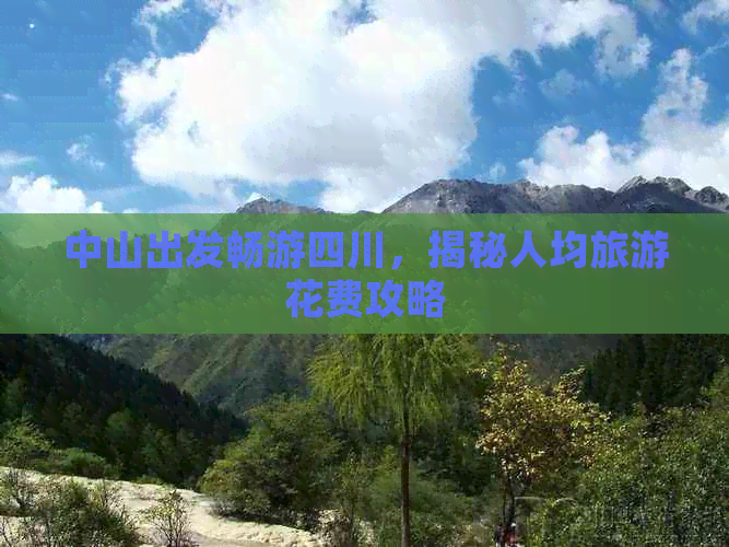 中山出发畅游四川，揭秘人均旅游花费攻略