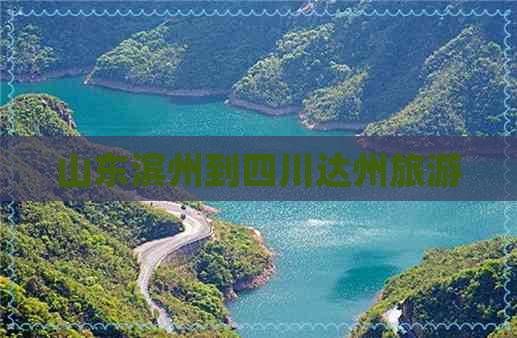 山东滨州到四川达州旅游