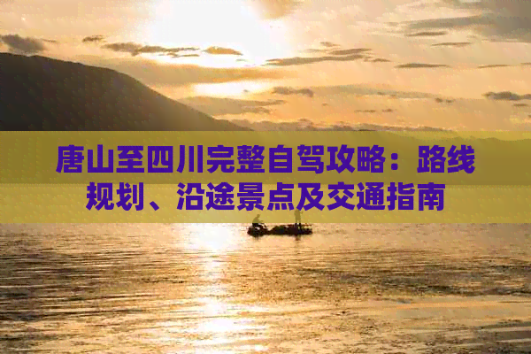 唐山至四川完整自驾攻略：路线规划、沿途景点及交通指南