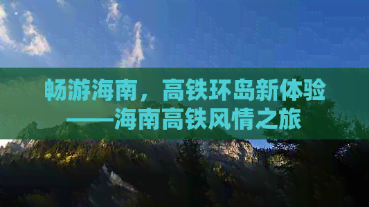 畅游海南，高铁环岛新体验——海南高铁风情之旅