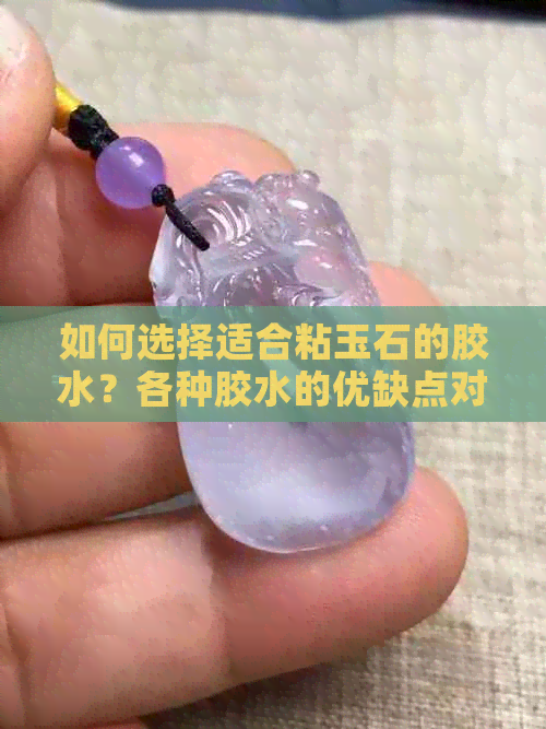 如何选择适合粘玉石的胶水？各种胶水的优缺点对比分析