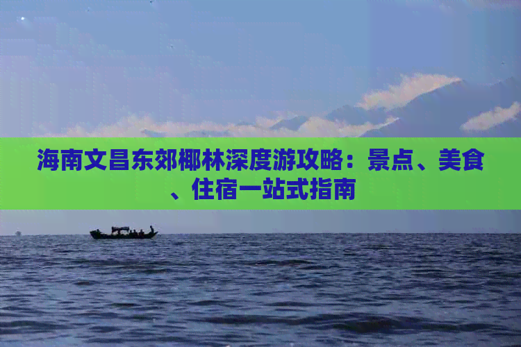 海南文昌东郊椰林深度游攻略：景点、美食、住宿一站式指南