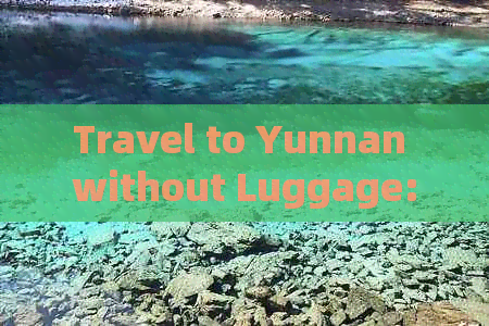 Travel to Yunnan without Luggage: Tips and Advice