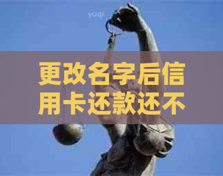 更改名字后信用卡还款还不进去了-更改名字后信用卡还款还不进去了怎么办