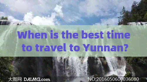 When is the best time to travel to Yunnan? English