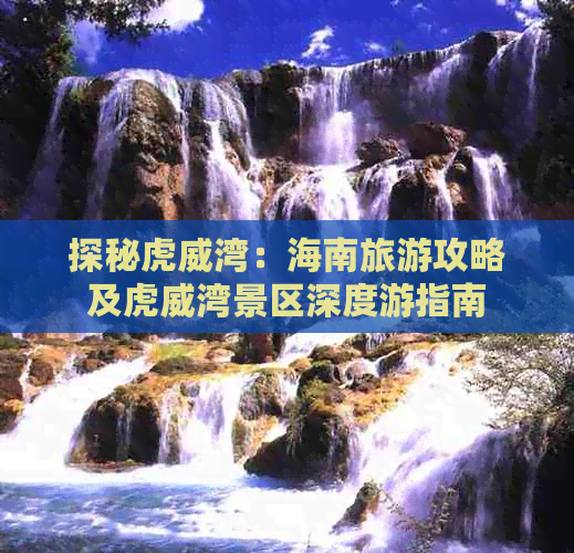 探秘虎威湾：海南旅游攻略及虎威湾景区深度游指南