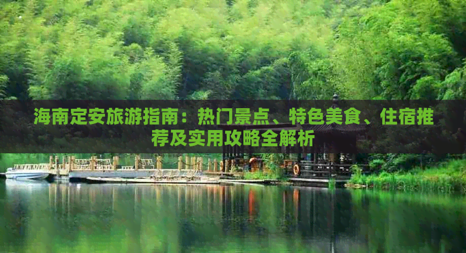 海南定安旅游指南：热门景点、特色美食、住宿推荐及实用攻略全解析