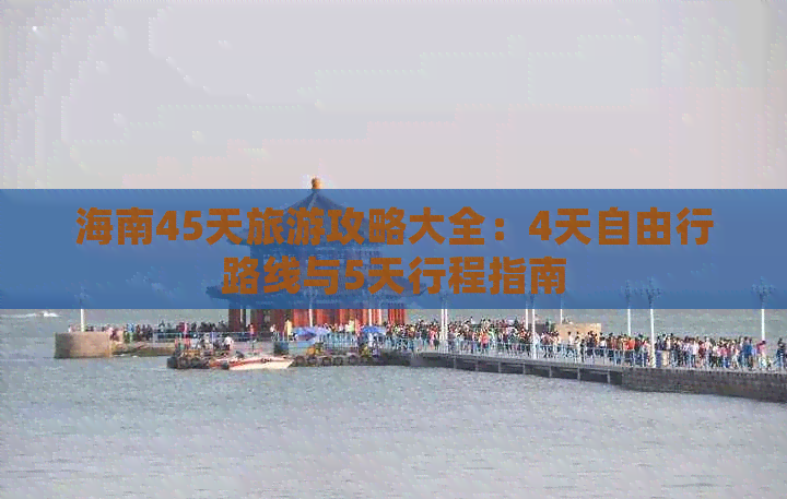 海南45天旅游攻略大全：4天自由行路线与5天行程指南