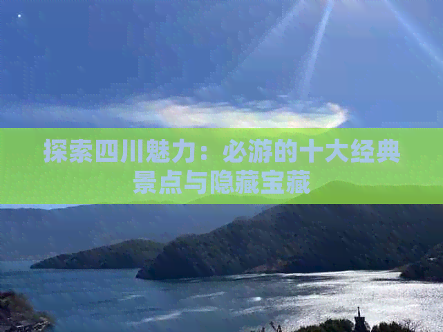 探索四川魅力：必游的十大经典景点与隐藏宝藏