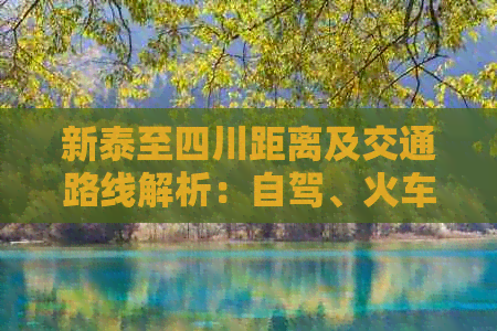 新泰至四川距离及交通路线解析：自驾、火车、飞机全方位指南