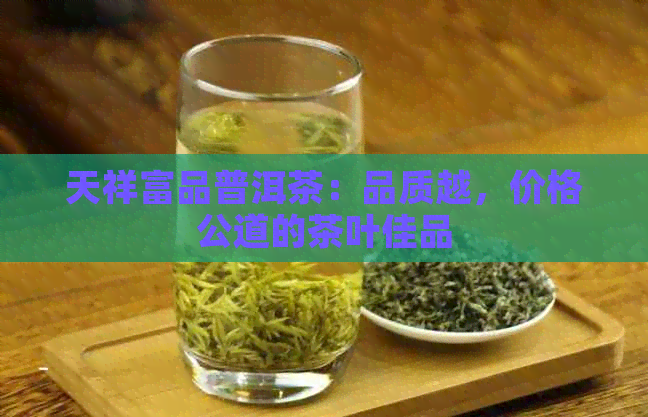 天祥富品普洱茶：品质越，价格公道的茶叶佳品