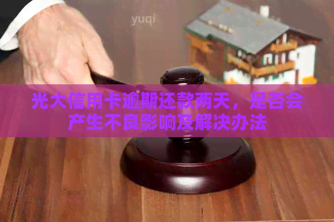 光大信用卡逾期还款两天，是否会产生不良影响及解决办法