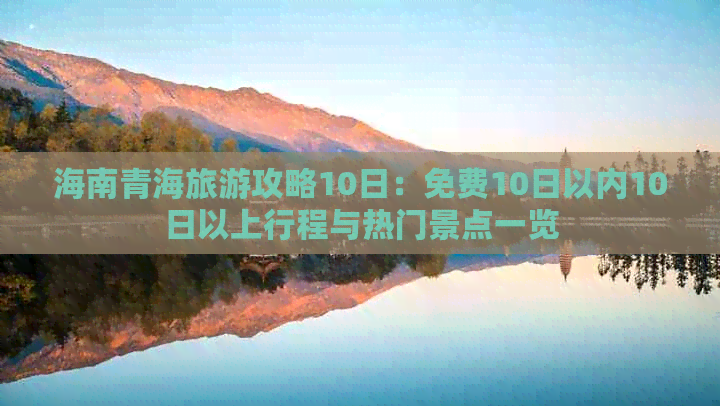 海南青海旅游攻略10日：免费10日以内10日以上行程与热门景点一览