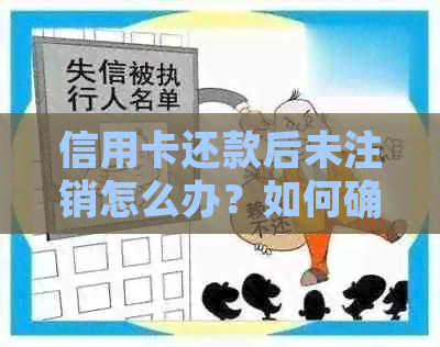 信用卡还款后未注销怎么办？如何确保个人信息安全以及避免潜在风险