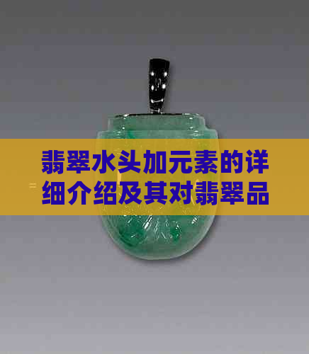 翡翠水头加元素的详细介绍及其对翡翠品质的影响