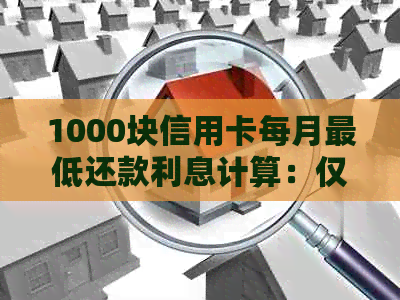 1000块信用卡每月更低还款利息计算：仅需多少费用？