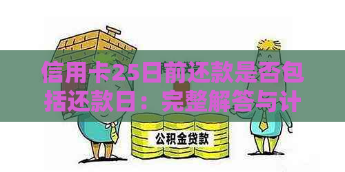 信用卡25日前还款是否包括还款日：完整解答与计算方法