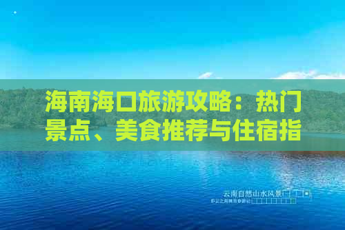 海南海口旅游攻略：热门景点、美食推荐与住宿指南全解析