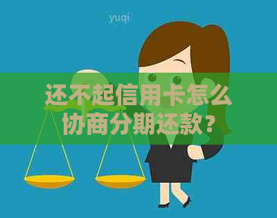 还不起信用卡怎么协商分期还款？