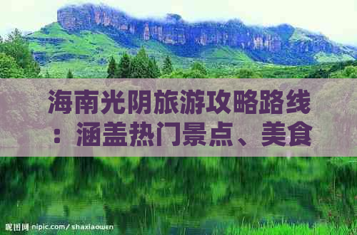 海南光阴旅游攻略路线：涵盖热门景点、美食推荐及必体验活动指南