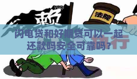 闪电贷和好期贷可以一起还款吗安全可靠吗？