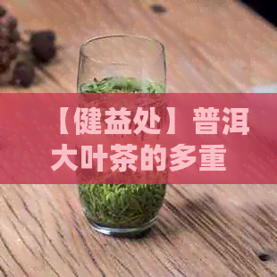 【健益处】普洱大叶茶的多重功效及其对身体的影响