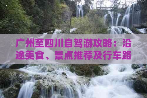 广州至四川自驾游攻略：沿途美食、景点推荐及行车路线详解