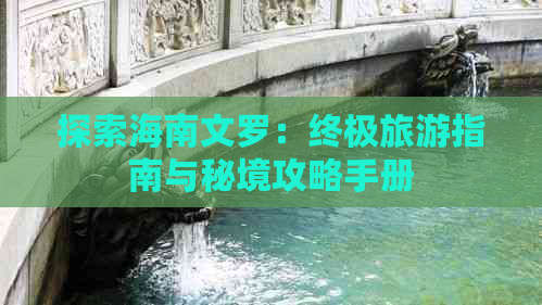 探索海南文罗：终极旅游指南与秘境攻略手册