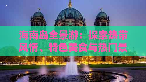 海南岛全景游：探索热带风情、特色美食与热门景点攻略