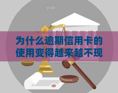 为什么逾期信用卡的使用变得越来越不现实？原因分析和解决策略