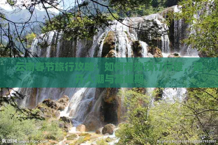 云南春节旅行攻略：如何有效预订行程，避开人潮与高峰期