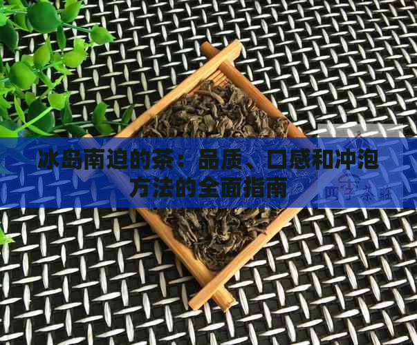 冰岛南迫的茶：品质、口感和冲泡方法的全面指南