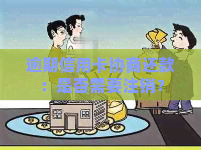 逾期信用卡协商还款：是否需要注销？