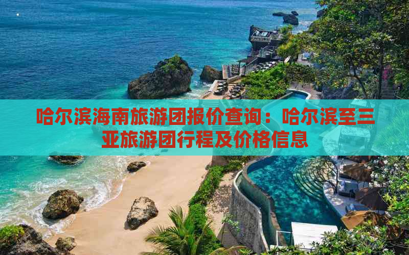 哈尔滨海南旅游团报价查询：哈尔滨至三亚旅游团行程及价格信息