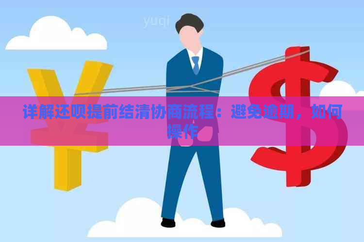 详解还呗提前结清协商流程：避免逾期，如何操作