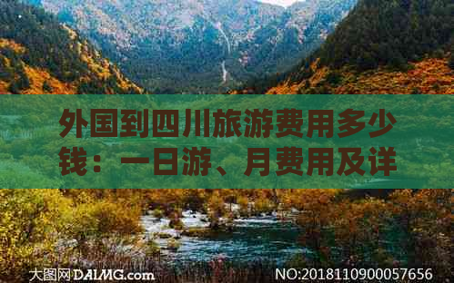 外国到四川旅游费用多少钱：一日游、月费用及详细预算指南