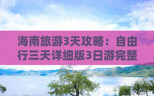 海南旅游3天攻略：自由行三天详细版3日游完整指南