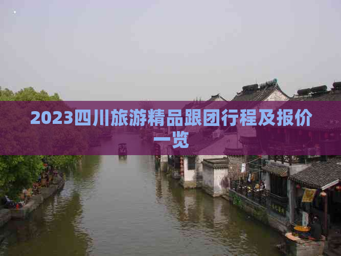 2023四川旅游精品跟团行程及报价一览