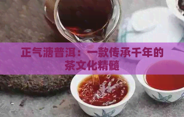 正气溏普洱：一款传承千年的茶文化精髓