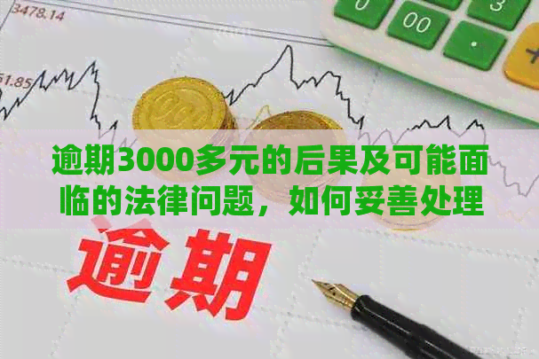 逾期3000多元的后果及可能面临的法律问题，如何妥善处理？