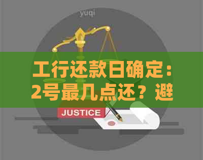 工行还款日确定：2号最几点还？避免罚息，逾期处理指南一网打尽！