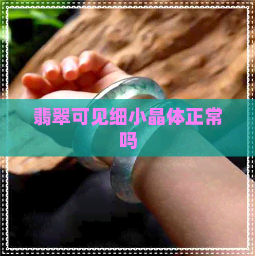 翡翠可见细小晶体正常吗