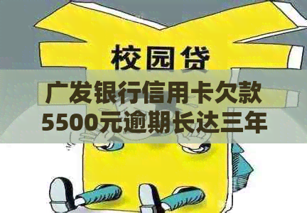 广发银行信用卡欠款5500元逾期长达三年的处理方法与后果分析