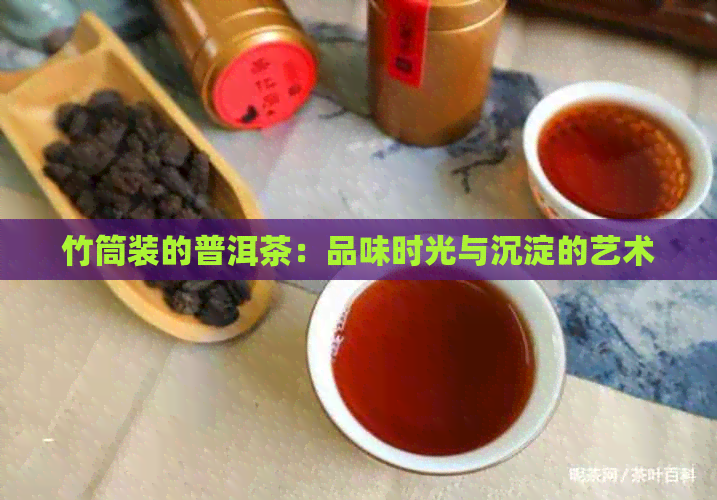 竹筒装的普洱茶：品味时光与沉淀的艺术