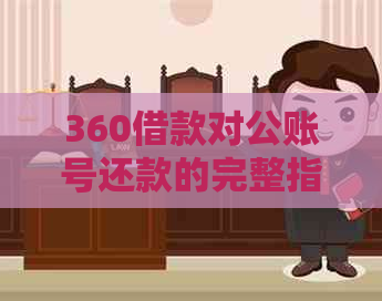 360借款对公账号还款的完整指南：如何进行还款、注意事项及常见问题解答