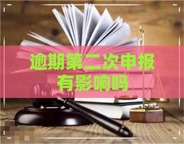 逾期第二次申报有影响吗