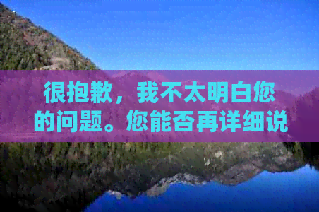 很抱歉，我不太明白您的问题。您能否再详细说明一下您的需求呢？谢谢！